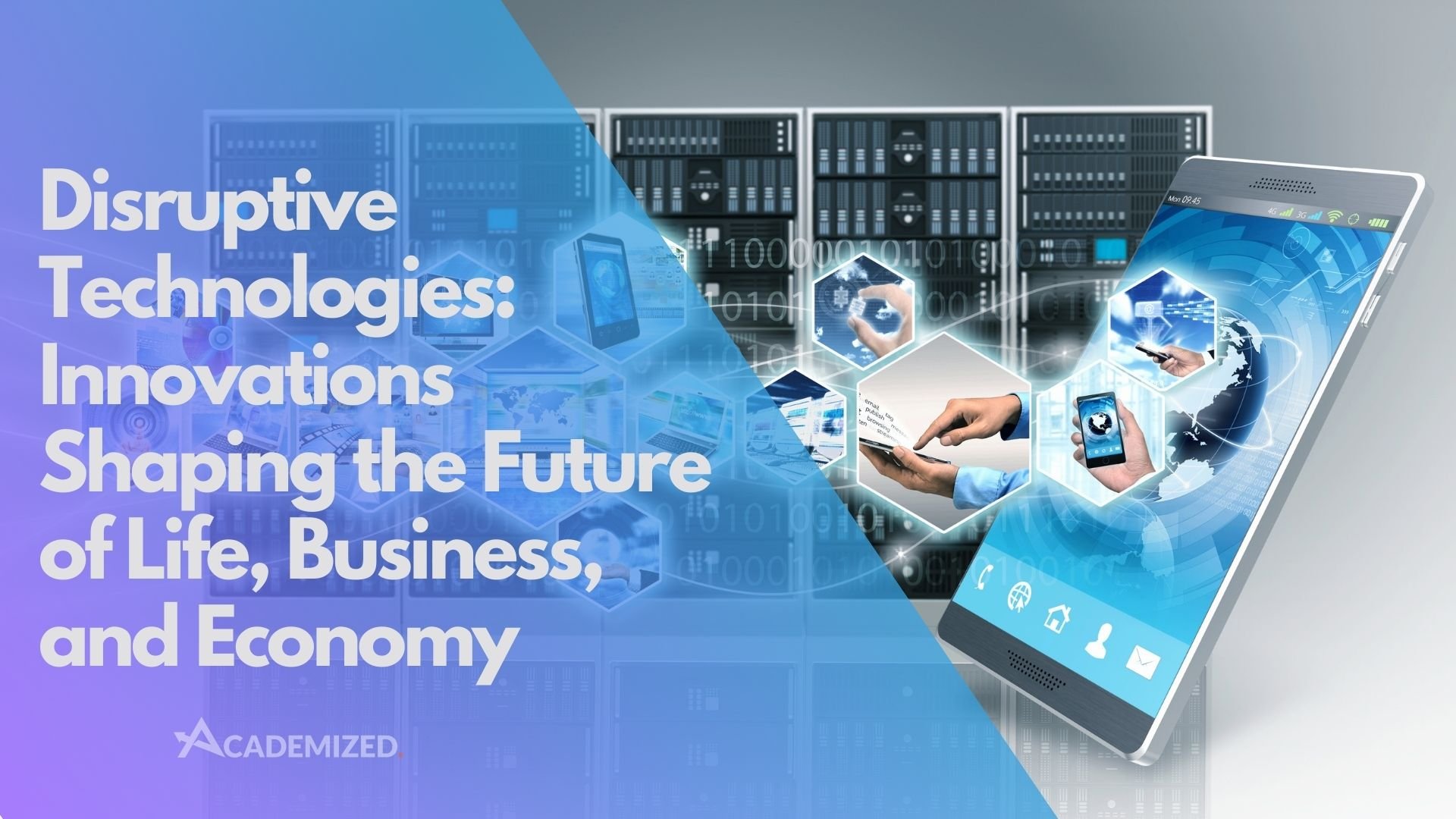 Disruptive Technologies: Innovations Shaping the Future of Life, Business, and Economy