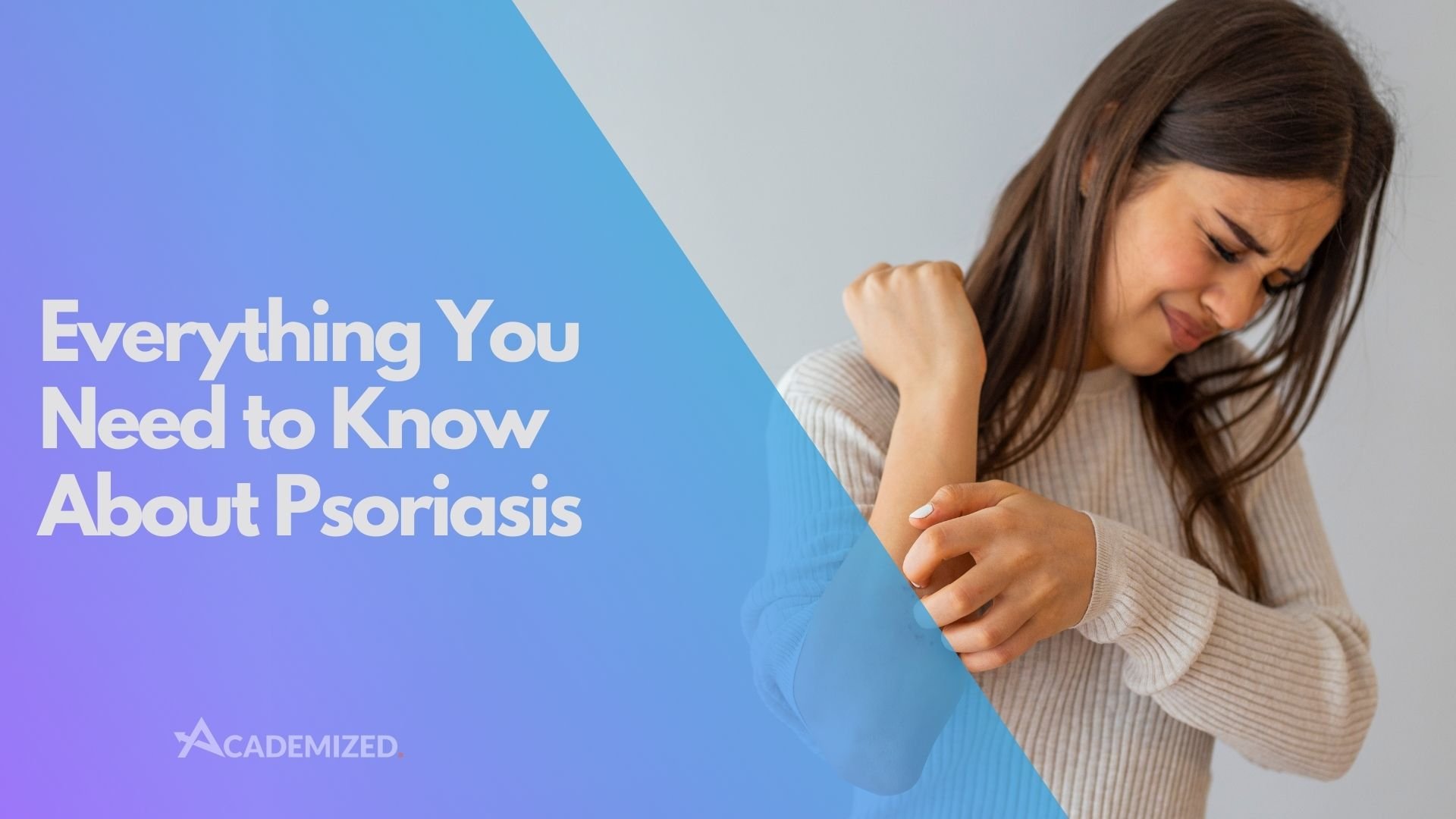 Everything You Need to Know About Psoriasis