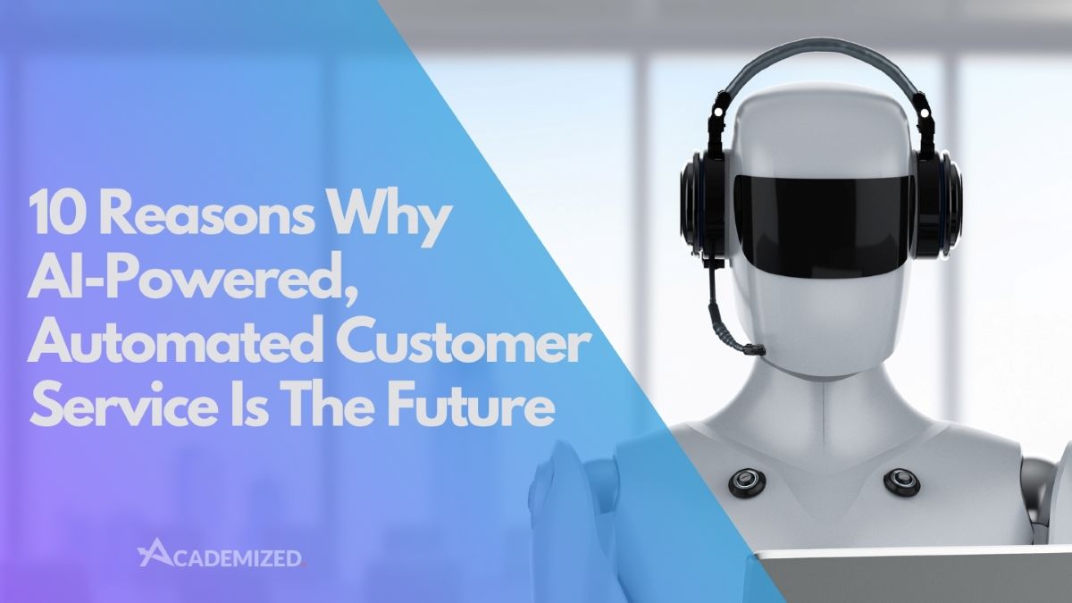 10 Reasons Why AI-Powered, Automated Customer Service Is The Future