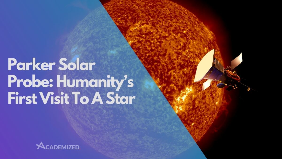 Parker Solar Probe: Humanity’s First Visit to a Star