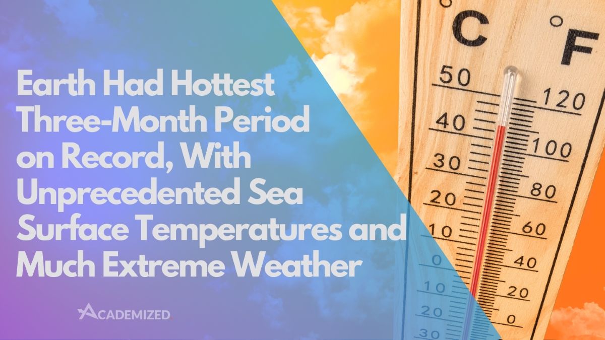 Earth Had Hottest Three-Month Period on Record, With Unprecedented Sea Surface Temperatures and Much Extreme Weather